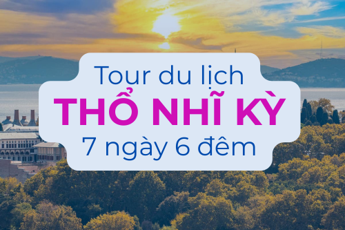 Tour du lịch Thổ Nhĩ Kỳ 7 Ngày 6 Đêm Bay Turkey
